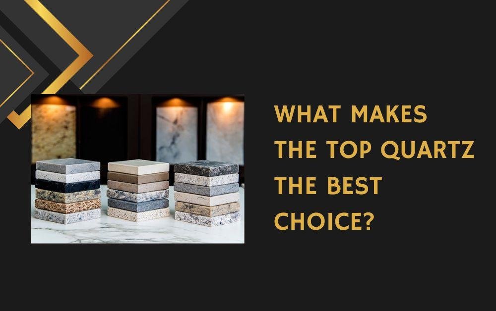 What Makes the Top Quartz the Best Choice