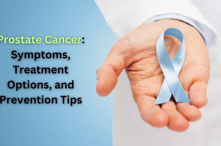 Prostate Cancer Symptoms, Treatment Options, and Prevention Tips